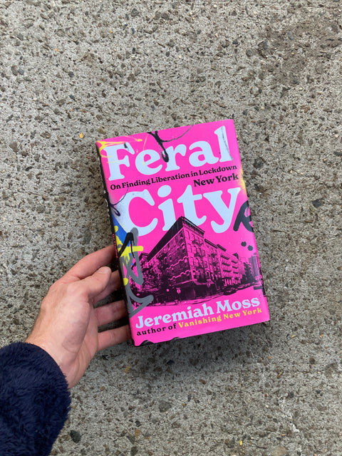 Feral City, On Finding Liberation In Lockdown New York By Jeremiah Moss