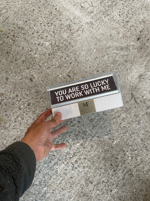You Are So Lucky to Work With Me Desk Sign